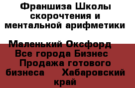 Франшиза Школы скорочтения и ментальной арифметики «Маленький Оксфорд» - Все города Бизнес » Продажа готового бизнеса   . Хабаровский край